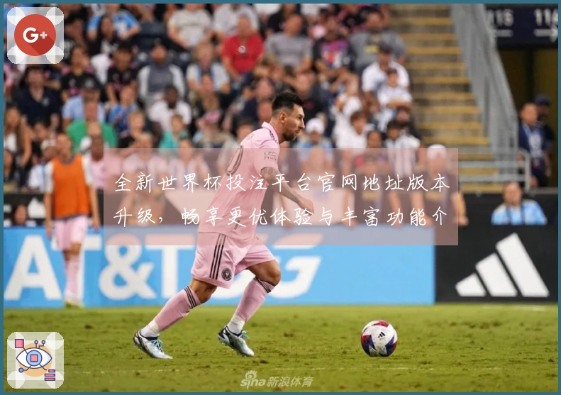 全新世界杯投注平台官网地址版本升级，畅享更优体验与丰富功能介绍