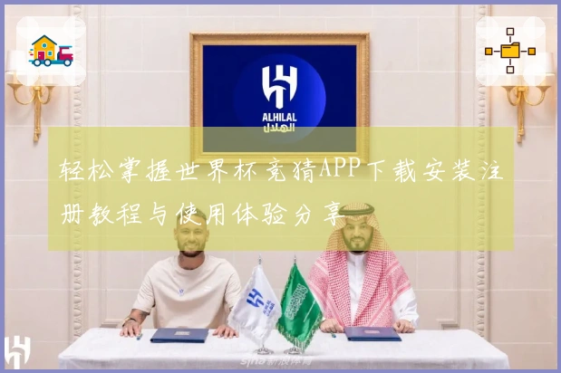 轻松掌握世界杯竞猜APP下载安装注册教程与使用体验分享