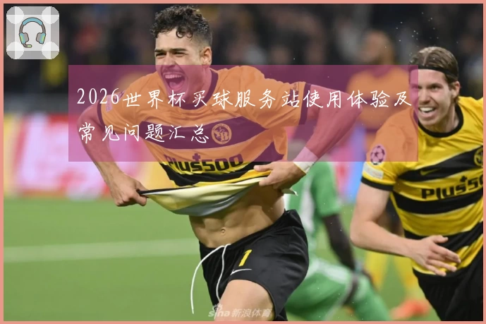 2026世界杯买球服务站使用体验及常见问题汇总
